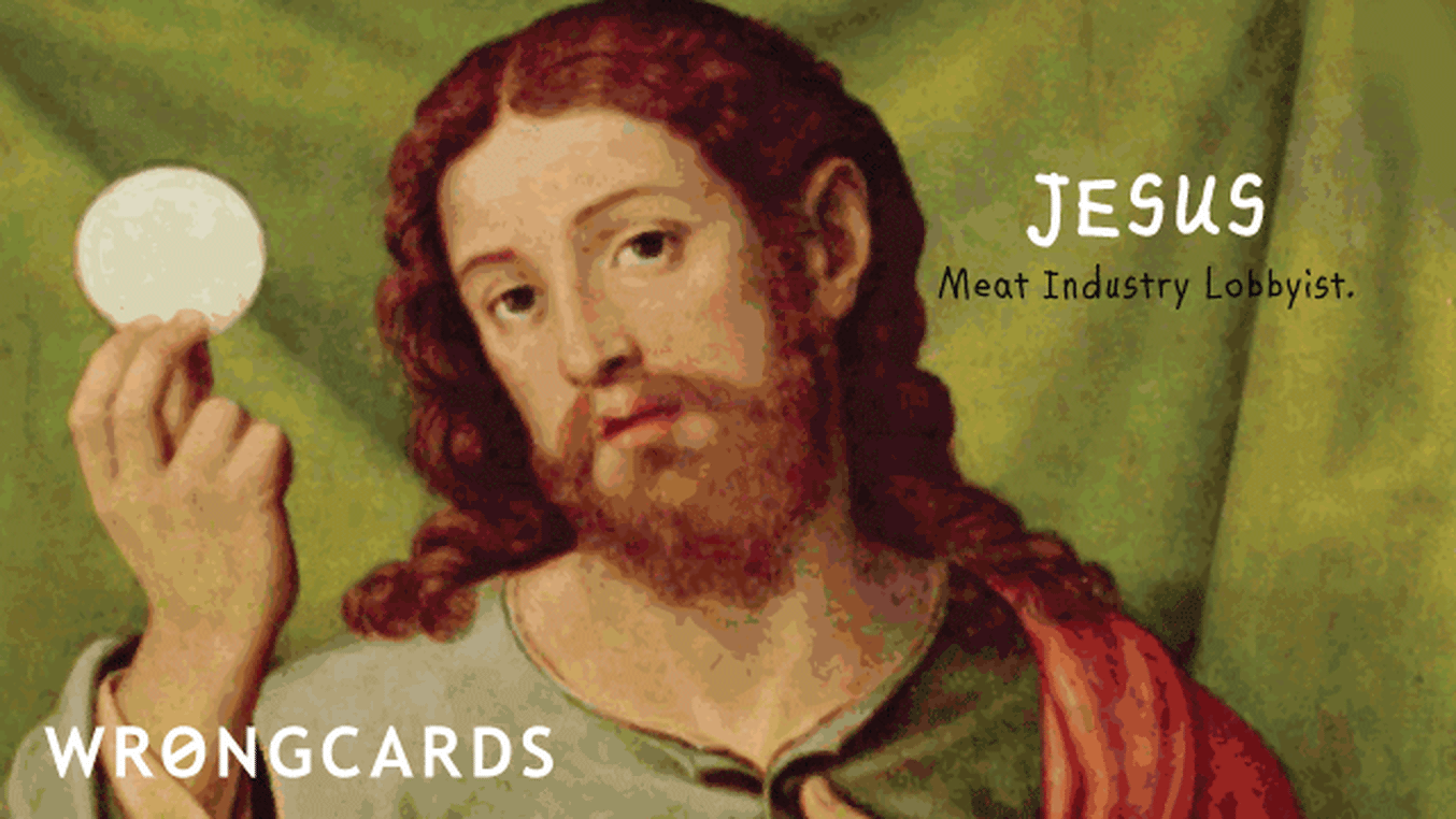 Dark Humor Ecard with text: Jesus. Meat Industry Lobbyist.

