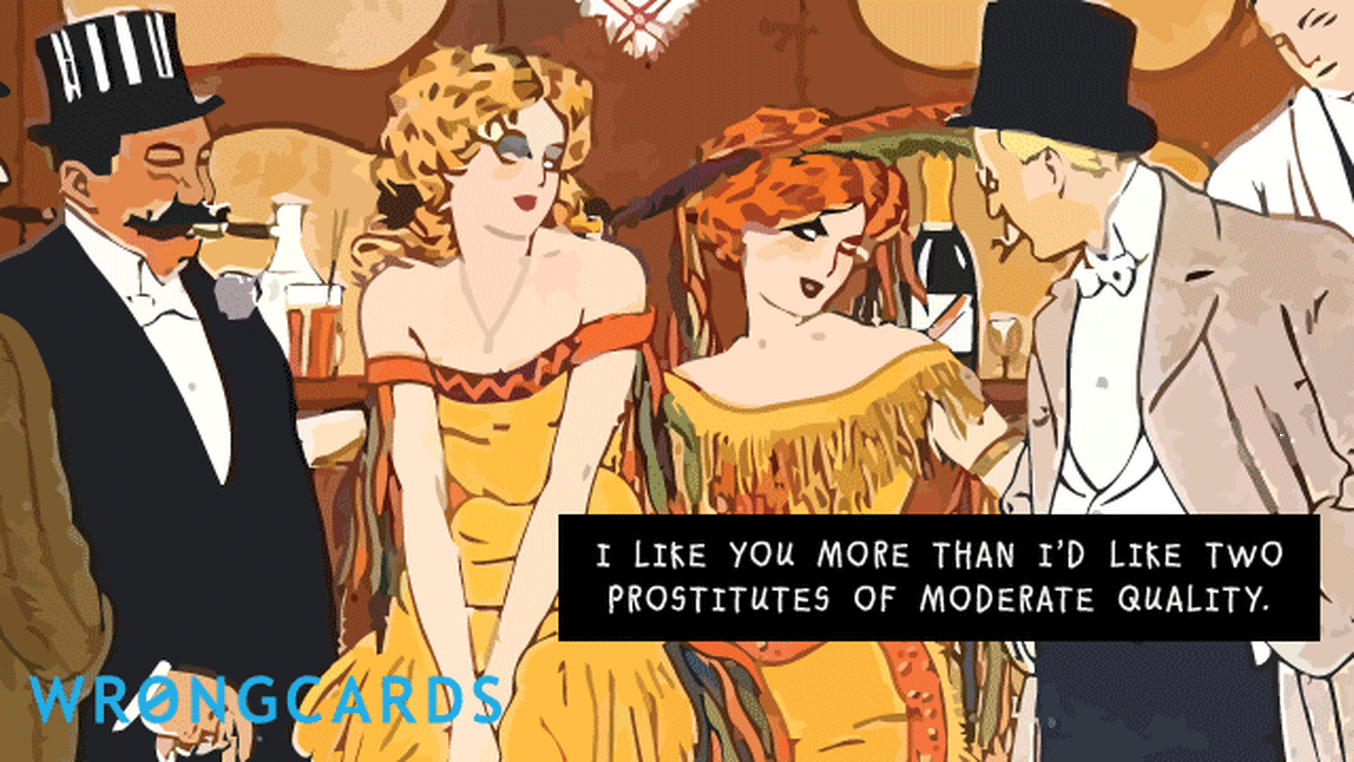 CheerUp Ecard with text: I like you more than I'd like two prostitutes of moderate quality.
