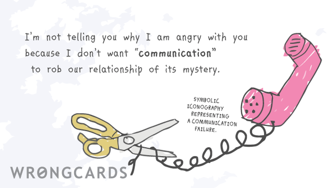 Thinking of You Ecard with text: I’m not telling you why I am angry  with you because I don’t want  “communication” to rob our  relationship of its mystery.
