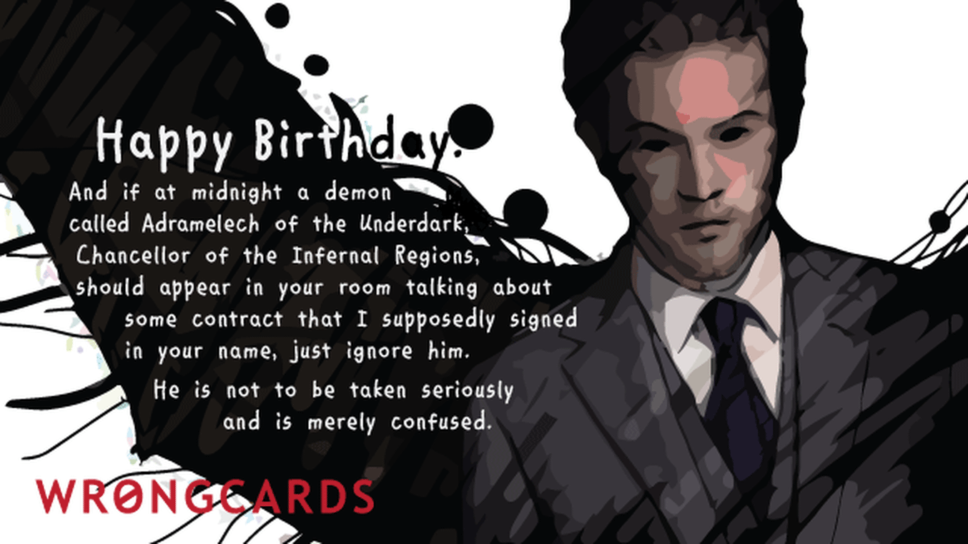 Birthday Ecard with text: Happy Birthday. And if at midnight a demon appears in your room talking about some contract I supposedly signed in your name, just ignore him. He is not to be taken seriously and is merely confused.
