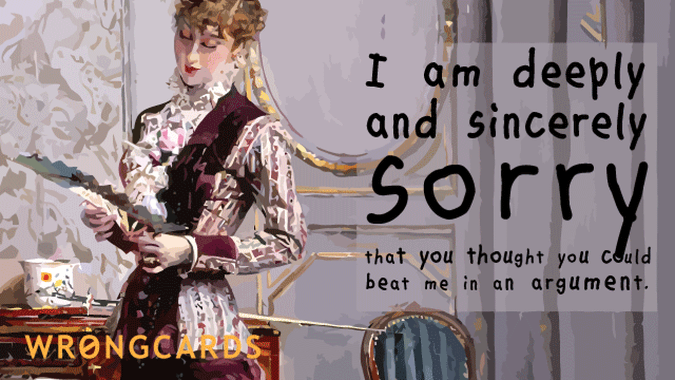 Apology Ecard with text: I am deeply and sincerely sorry that you thought you could beat me in an argument.
