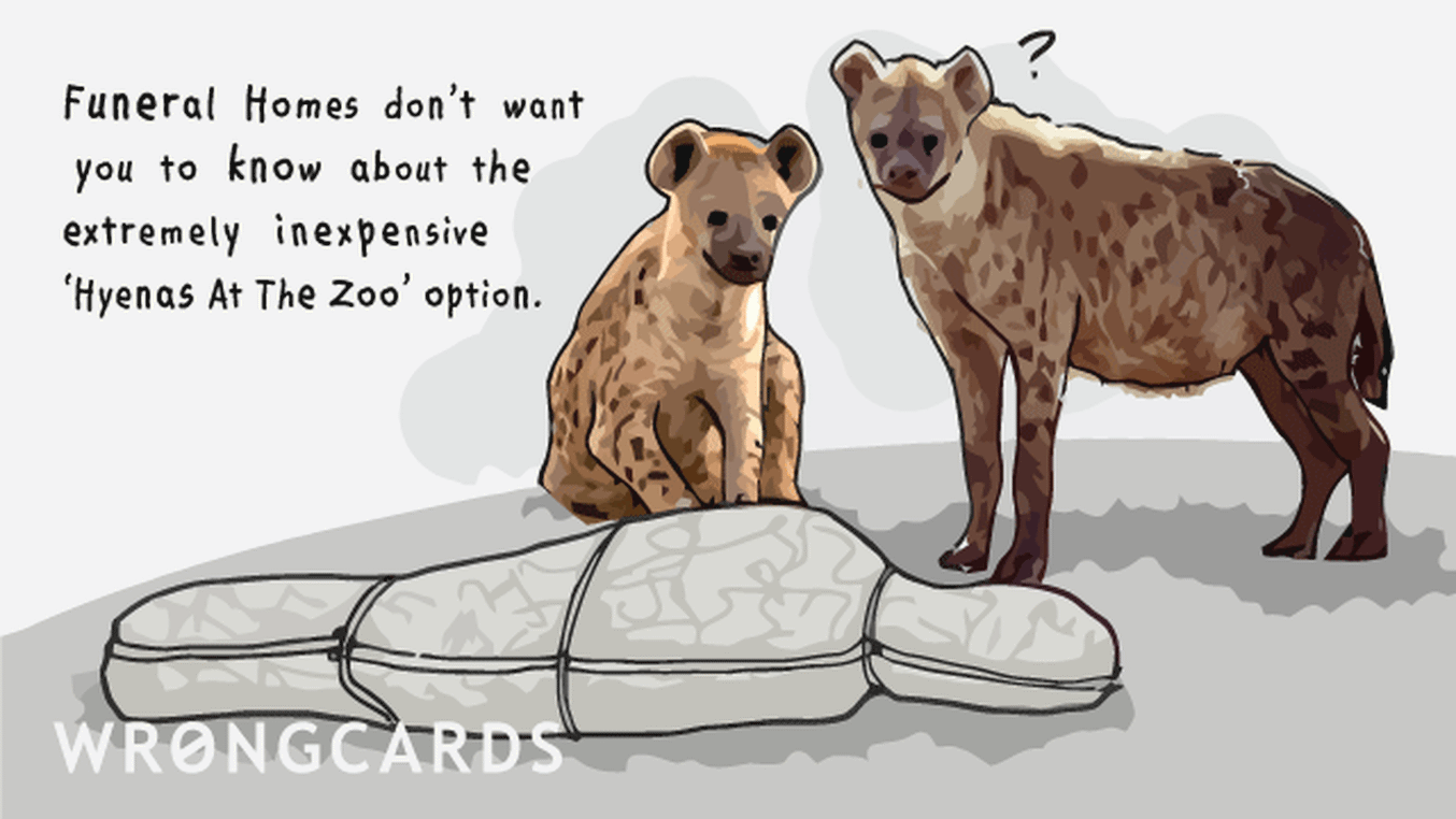Sympathy Cards Ecard with text: Funeral homes don't want you to know about the extremely inexpensive hyenas at the zoo option.
