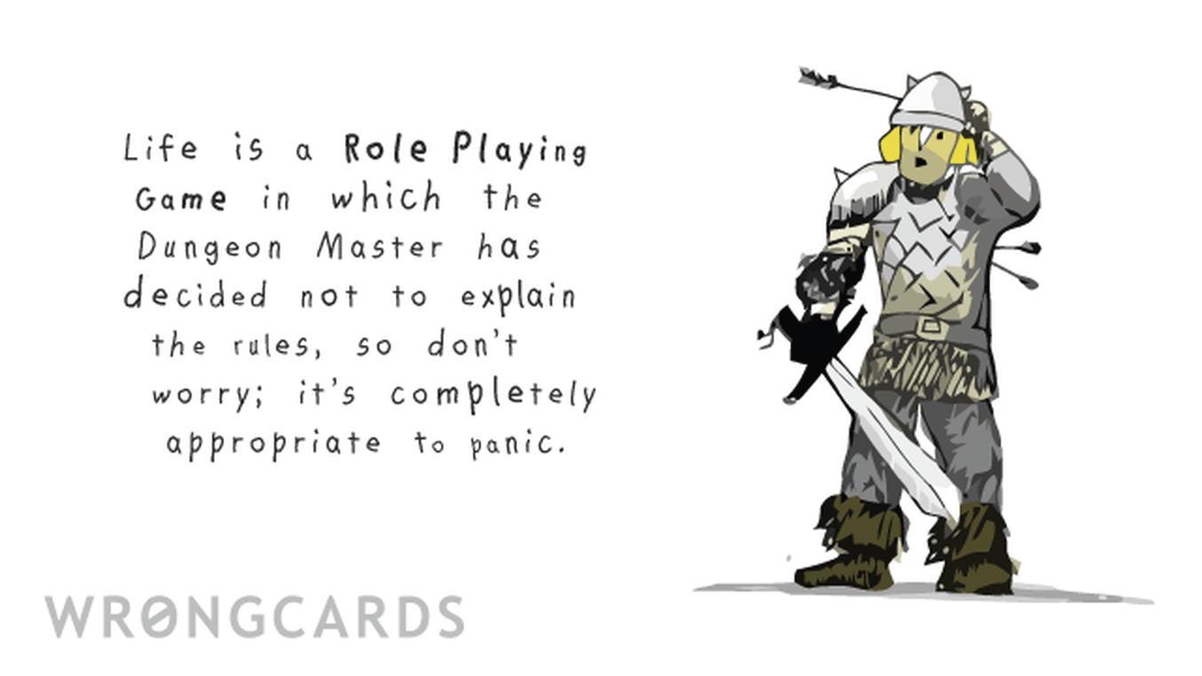 Inspirational Ecard with text: Life is a Role Playing Game in which the Dungeon Master has decided not to explain the rules, so don't worry; it's completely appropriate to panic.
