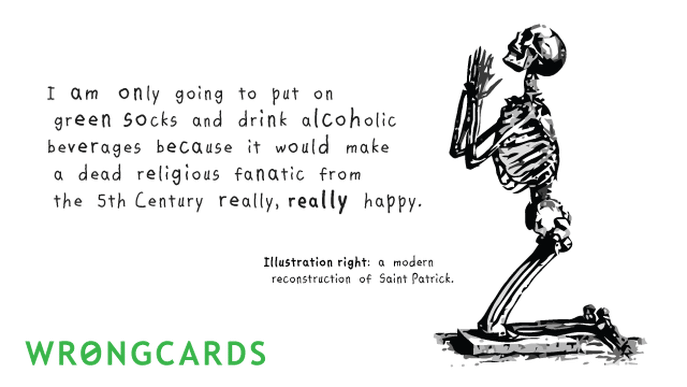 St Patricks's Day Ecard with text: I am only going to put on green socks and drink alcoholic beverages because it would make a dead religious fanatic from the 5th Century very happy.
