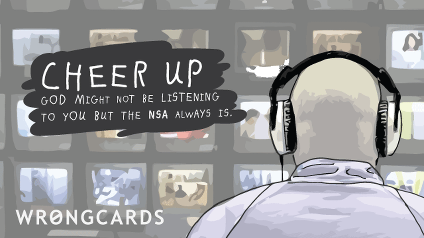 CheerUp Ecard with text: Cheer up. God might not be listening to you but the CIA always is.
