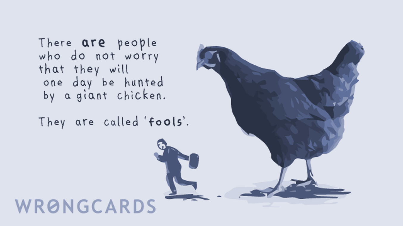 Reminders Ecard with text: There are people who do not worry that they will one day be hunted by a giant chicken. They are called fools.
