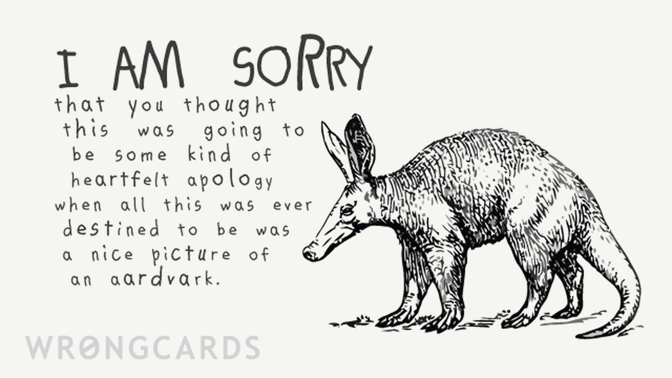 Apology Ecard with text: i am sorry you thought this was going to be a sincere apology when all this was ever destined to be was a nice picture of an aardvark.
