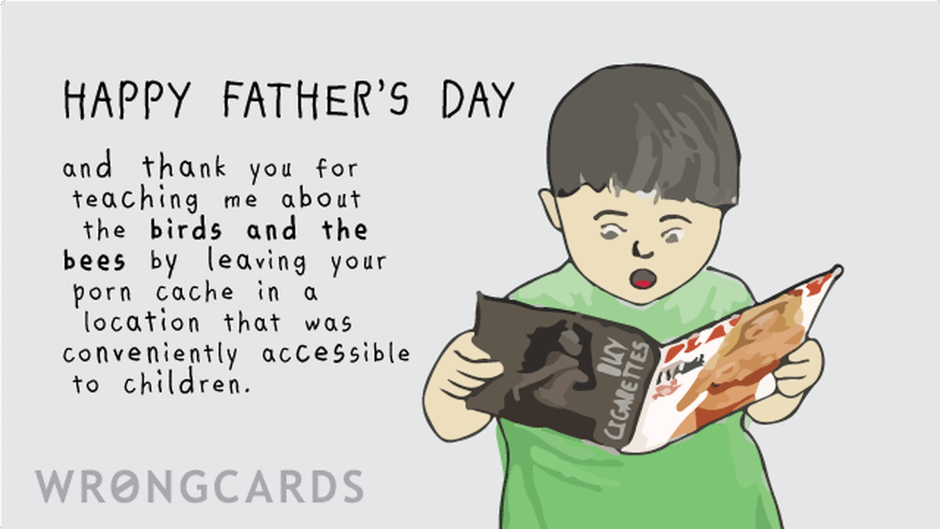 Father's Day Ecard with text: Happy Fathers Day and thank you for teaching me about the birds and the bees by leaving your porn stash in a location that was conveniently accessible to children.
