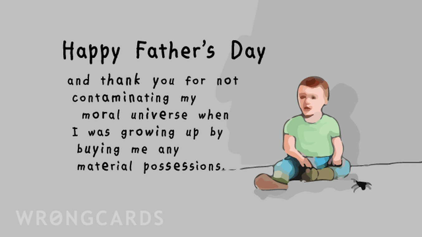 Father's Day Ecard with text: Happy Father's Day and thank you for not contaminating my moral universe by giving me any material possessions.
