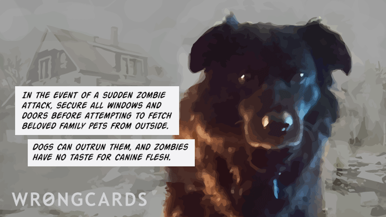Zombie Ecard with text: In the event of a sudden zombie attack secure all windows and doors before fetching beloved family pets from outside. spot can outrun them, and zombies have no taste for canine flesh.
