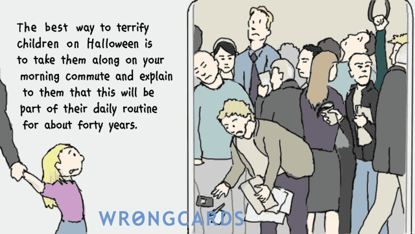 Halloween Greetings Ecard with text: The best way to terrify children on Halloween is to take them along on your morning commute and explain to them that theis will be part of their daily routine for about forty years.
