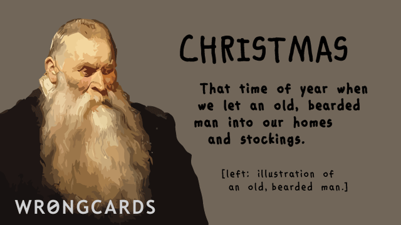 Christmas Ecard with text: Christmas. That time of year when we let an old, bearded man into our homes and stockings.
