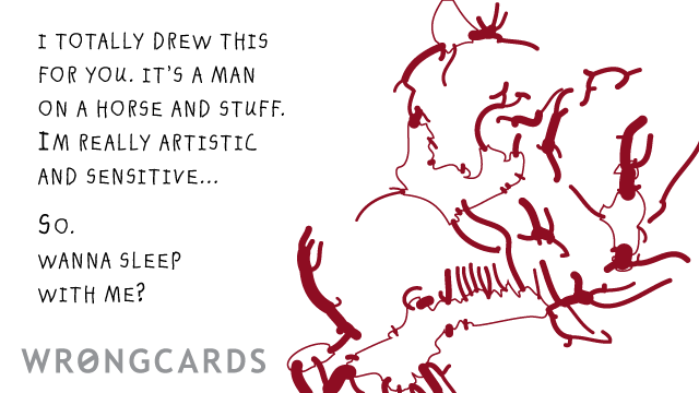 Ecard text: i totally drew this for you. its a man on a horse and stuff. im all artistic and sensitive and mysterious. so uh would you sleep with me?