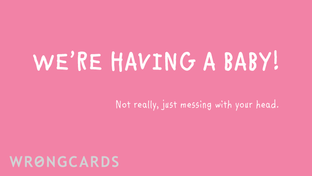 Ecard text: we're having a baby! Ha! No, not really. But that really messed with your head for a second, didn't it?