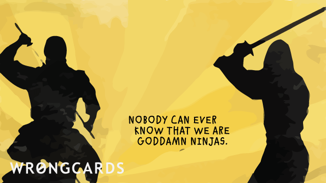 Ecard text: nobody can ever know that we are goddamned ninjas