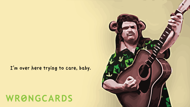 Ecard text: i'm over here trying to care, baby