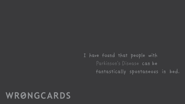 Ecard text: i have found that people with parkinson's disease can be fantastically spontaneous in bed.