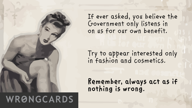 Ecard text: if ever asked, you believe the government only listens in on us for our own benefit. try and appear interested only in fashion and cosmetics. remember, always act as if nothing is wrong.
