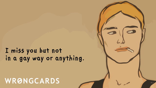Ecard text: i miss you but not in a gay way or anything
