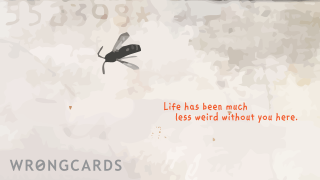 Ecard text: Life has been much less weird without you here