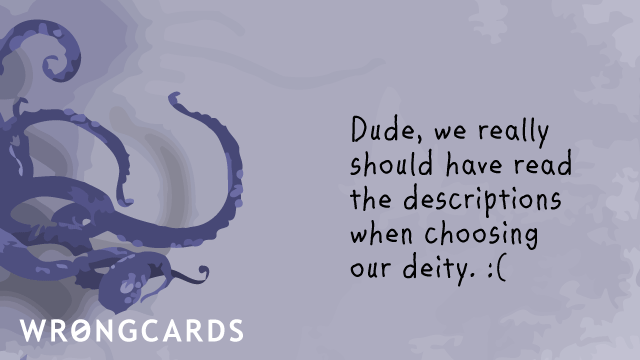 Ecard text: Dude we really should have read the descriptions when choosing our deity.