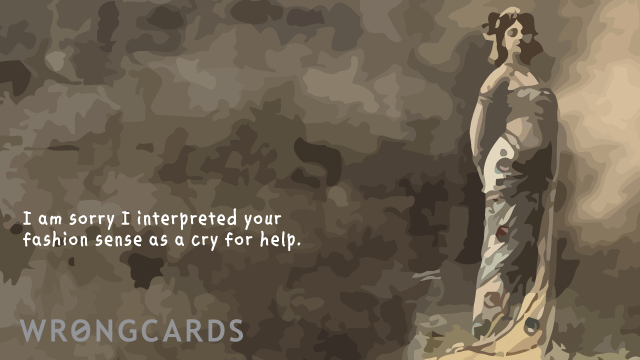 Ecard text: I am sorry that i described your wardrobe as a cry for help.
