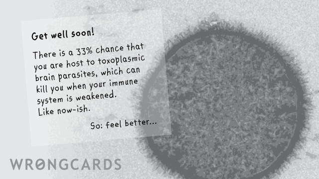 Ecard text: 'Get well soon! There is a 33% chance that you are host to toxoplasmic brain parasites, which can kill you when your immune system is weakened. Like now-ish. So: feel better...'