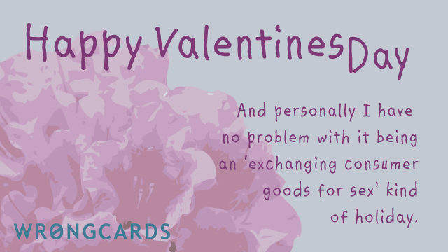 Ecard text: And personally I have no problem with it being an 'exchanging consumer goods for sex kind of holiday.