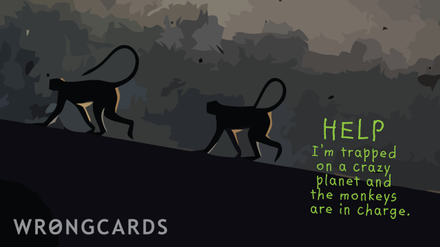 Ecard text: Help i'm trapped on a crazy planet and the monkeys are in charge.