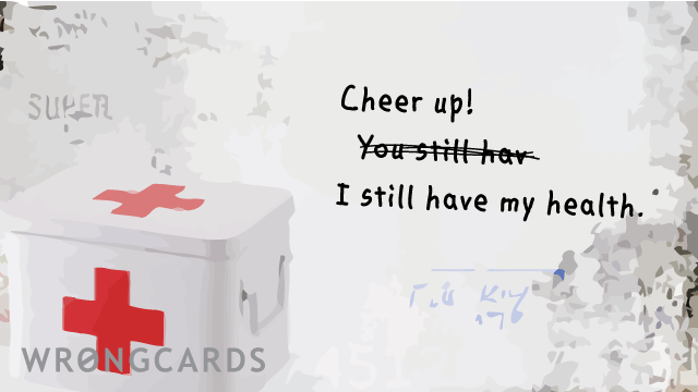 Ecard text: cheer up! you still have - i still have my health.