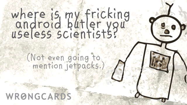 Ecard text: Where is my fricking android butler you useless scientists? (not even going to mention jet packs)