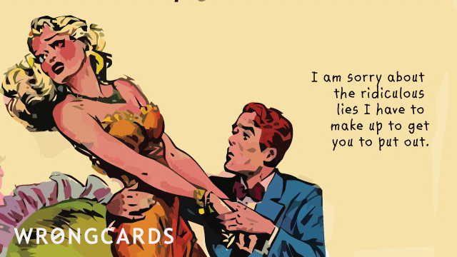 Ecard text: I am sorry for the ridiculous lies I have to make up to get you to put out.
