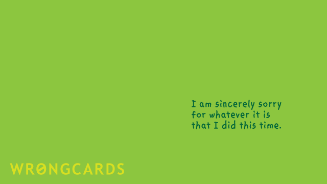 Ecard text: i'm sincerely sorry for whatever it was that i did this time